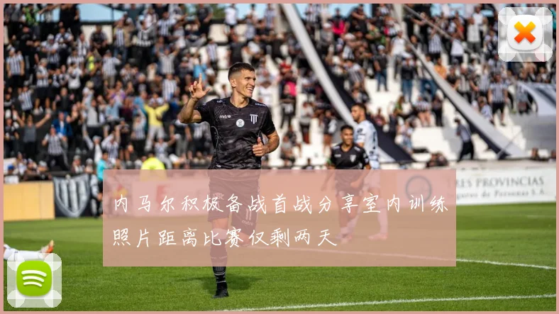 内马尔积极备战首战分享室内训练照片距离比赛仅剩两天